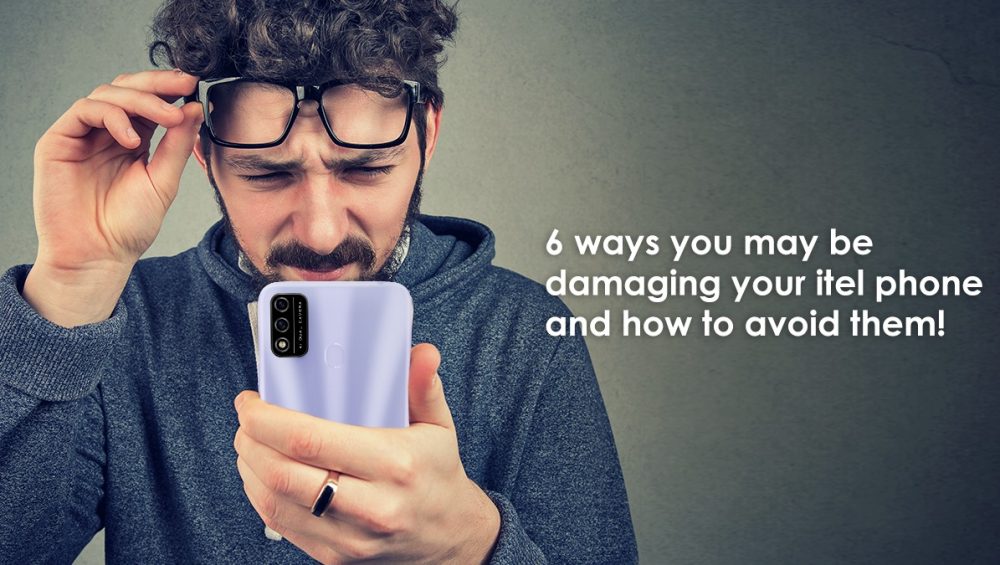 6 Ways You May Be Damaging Your itel Phone And How To Avoid Them